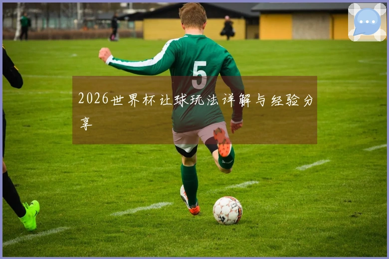 2026世界杯让球玩法详解与经验分享