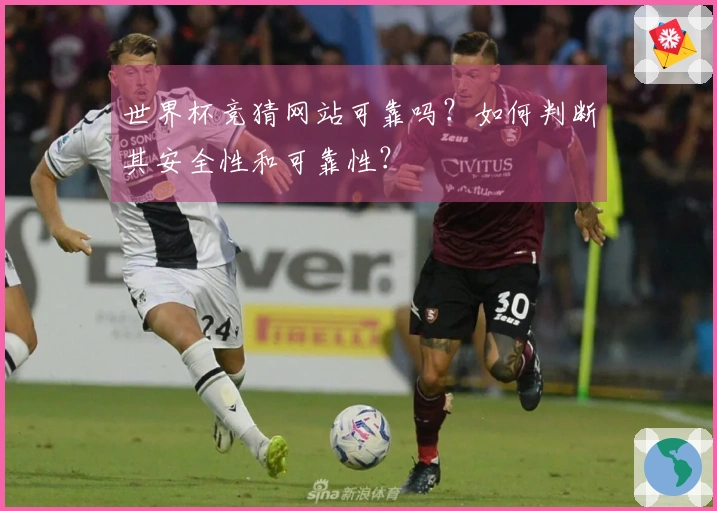 世界杯竞猜网站可靠吗?如何判断其安全性和可靠性?